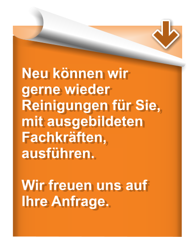 Neu knnen wir gerne wieder Reinigungen fr Sie, mit ausgebildeten Fachkrften, ausfhren.  Wir freuen uns auf Ihre Anfrage.